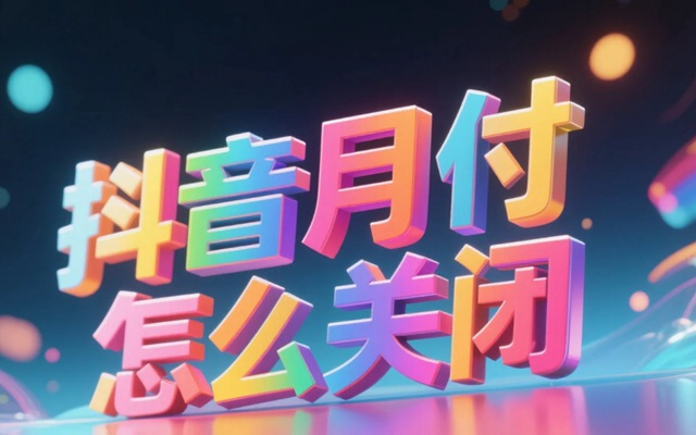 抖音月付怎么关闭？完整操作指南